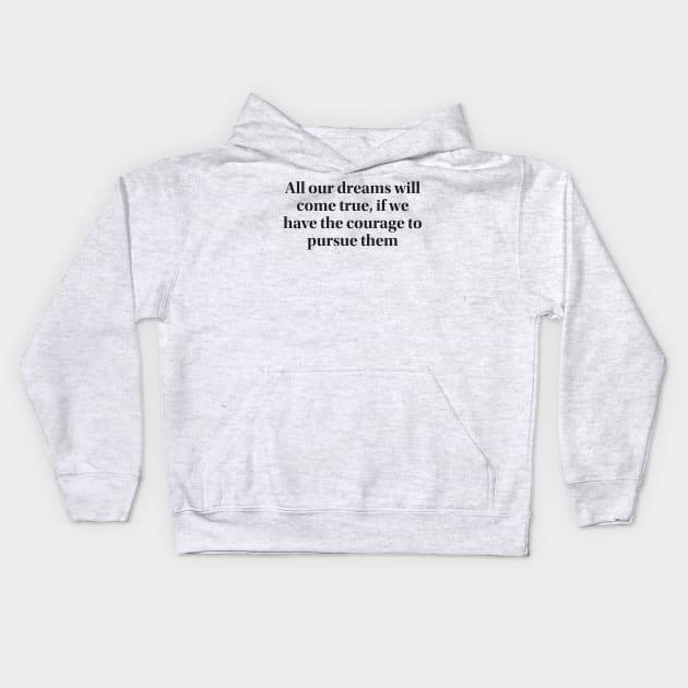All our dreams will come true, if we have the courage to pursue them Kids Hoodie by MAGANG